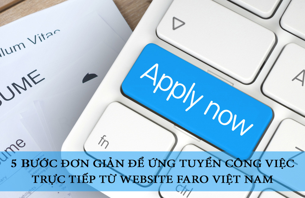 5 bước đơn giản để ứng tuyển công việc trực tiếp từ website Faro Việt Nam