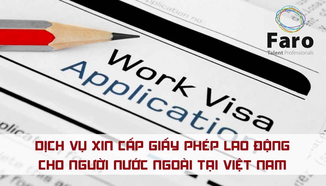 Dịch vụ xin cấp giấy phép lao động cho người nước ngoài tại Việt Nam- Đơn giản, nhanh chóng